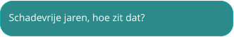 Schadevrije jaren, hoe zit dat?